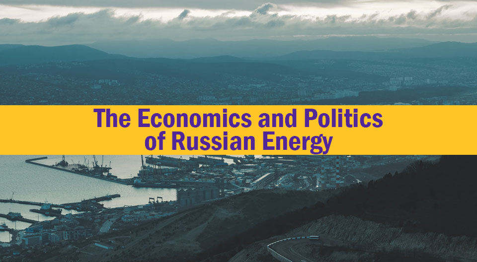 The Economics and Politics of Russian Energy