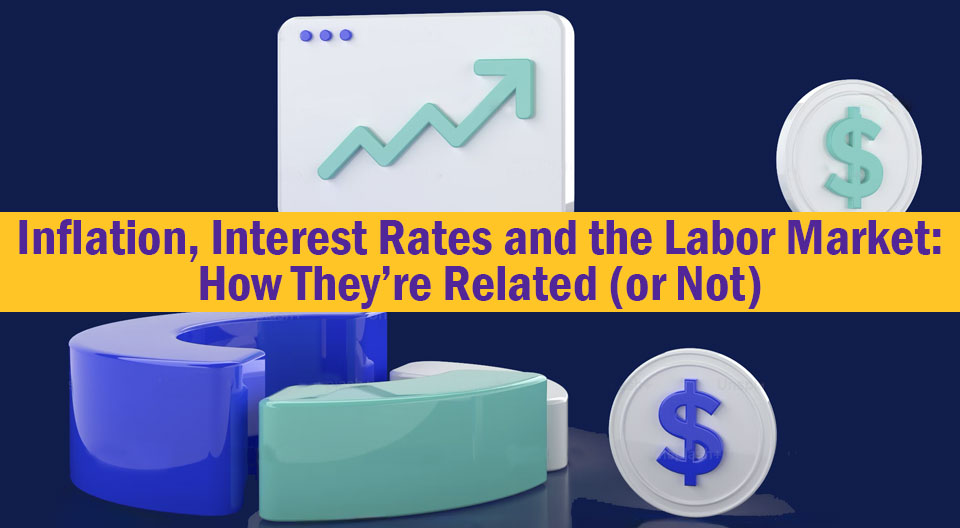 Inflation, Interest Rates and the Labor Market: How They’re Related (or Not)