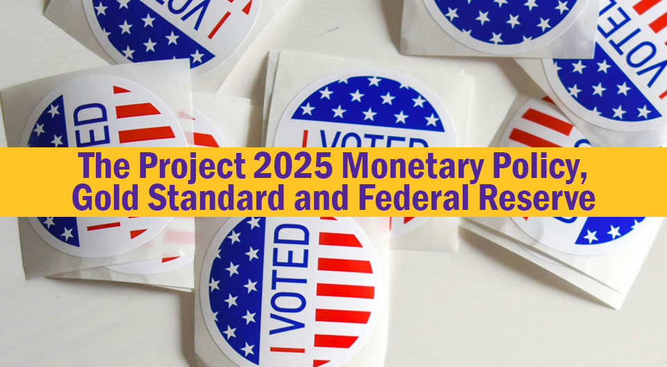 The Project 2025 Monetary Policy, Gold Standard, and Federal Reserve